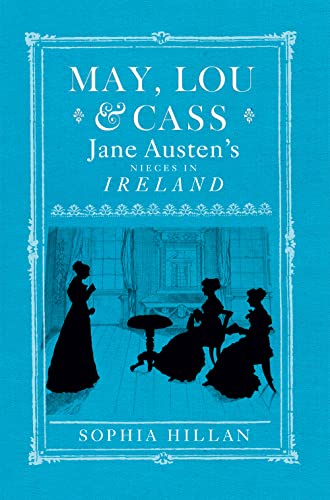 May, Lou and Cass : Jane Austen's Nieces in Ireland