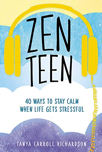 Zen Teen: 101 Mindful Ways to Stay Calm When Life Gets Stressful