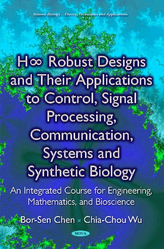 H8 Robust Designs & their Applications to Control, Signal Processing, Communication, Systems & Synthetic Biology : An Integrated Course for Engineering, Mathematics & Bioscience