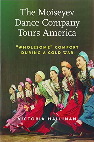 The Moiseyev Dance Company Tours America : Wholesome" Comfort during a Cold War