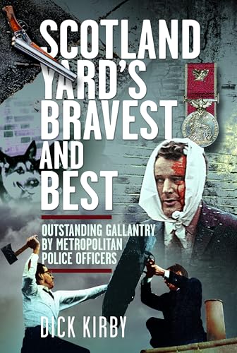 Scotland Yard’s Bravest and Best : Outstanding Gallantry by Metropolitan Police Officers