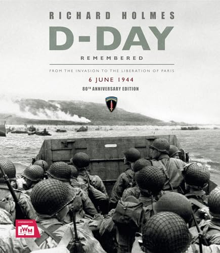 D-Day Remembered : From the Invasion to the Liberation of Paris – 80th Anniversary Edition