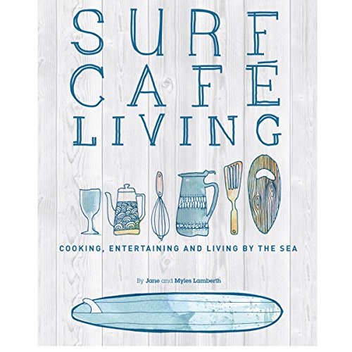Surf Cafe Living : Cooking, Entertaining and Living by the Sea