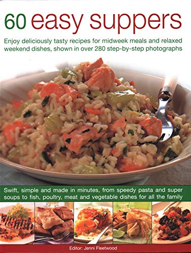 60 Easy Suppers : Enjoy deliciously tasty recipes for midweek meals and relaxed weekend dishes, shown in over 280 step-by-step photographs