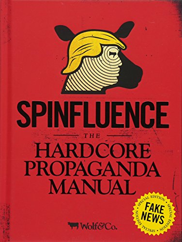 Spinfluence. The Hardcore Propaganda Manual for Controlling the Masses: Fake News Special Edition