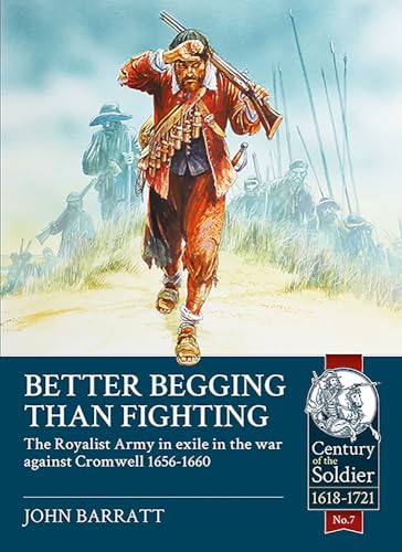 Better Begging Than Fighting : The Royalist Army in Exile in the War Against Cromwell 1656-1660