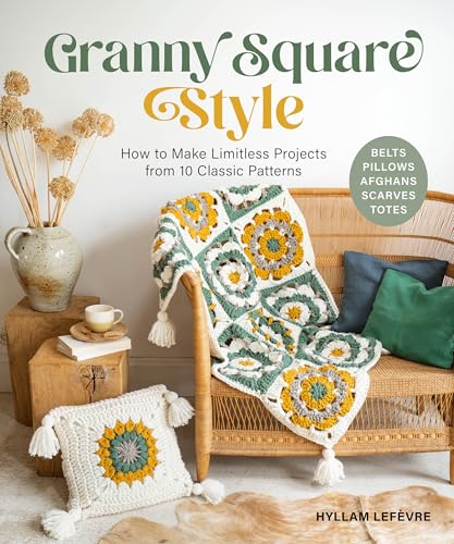 Granny Square Style : How to Make Limitless Projects from 10 Classic Patterns (Belts, Pillows, Afghans, Scarves, Totes) A Beginner's Guide to Crochet Crafts with Step-by-Step Tutorial Videos