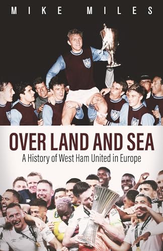 Over Land and Sea : A History of West Ham United in Europe
