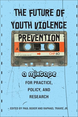 The Future of Youth Violence Prevention : A Mixtape for Practice, Policy, and Research