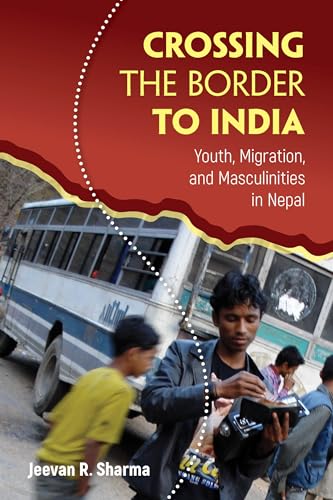 Crossing the Border to India : Youth, Migration, and Masculinities in Nepal