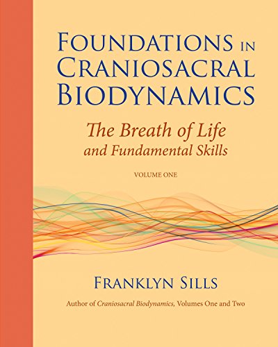 Foundations in Craniosacral Biodynamics: Breath of Life and Fundamental Skills v. 1: The Breath of Life and Fundamental Skills