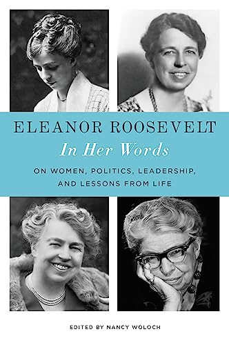 Eleanor Roosevelt: In Her Words : On Women, Politics, Leadership, and Lessons from Life