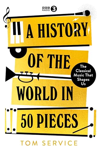 A History of the World in 50 Pieces : The Classical Music That Shapes Us