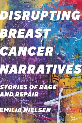 Disrupting Breast Cancer Narratives : Stories of Rage and Repair