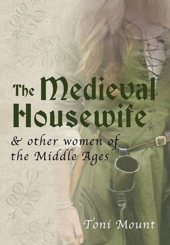 The Medieval Housewife : & Other Women of the Middle Ages