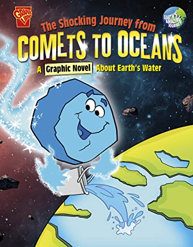 The Shocking Journey from Comets to Oceans: A Graphic Novel about Earth's Water (Earth's Amazing Journey)