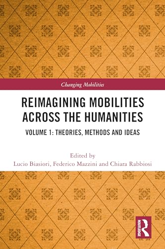 Reimagining Mobilities across the Humanities : Volume 1: Theories, Methods and Ideas