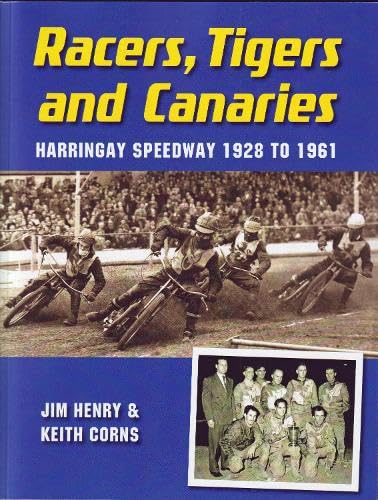 Racers, Tigers and Canaries : Harringay Speedway 1928 to 1961