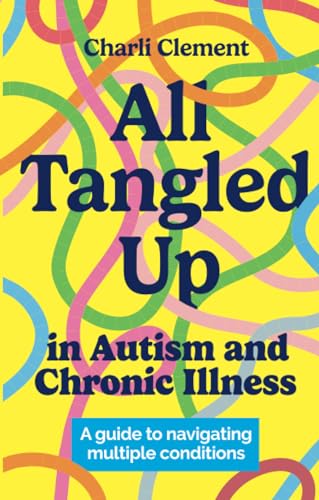 All Tangled Up in Autism and Chronic Illness: A guide to navigating multiple conditions