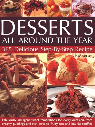 Desserts All Around The Year : 365 delicious step-by-step recipes: fabulously indulgent sweet temptations for every occasion, from creamy puddings and rich tarts to fruity ices and low-fat souffles