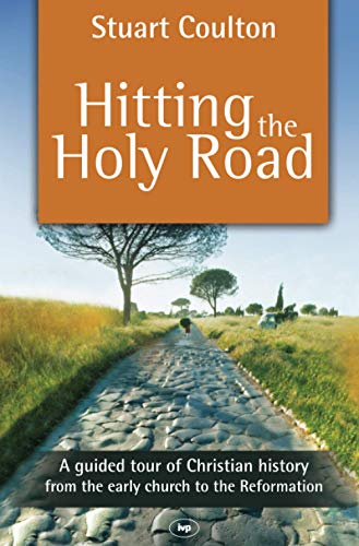 Hitting the Holy Road: A Guided Tour of Christian History from the Early Church to the Reformation