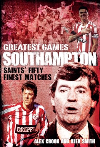 Southampton Greatest Games : Saints' Fifty Finest Matches
