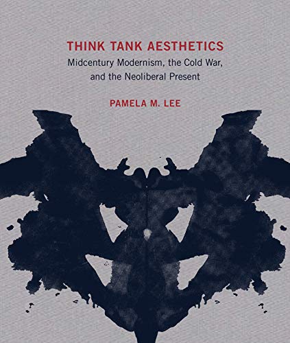 Think Tank Aesthetics: Midcentury Modernism, the Cold War, and the Neoliberal Present (The MIT Press)