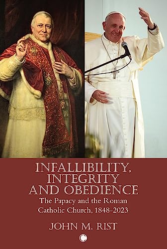 Infallibility, Integrity and Obedience : The Papacy and the Roman Catholic Church, 1848-2023