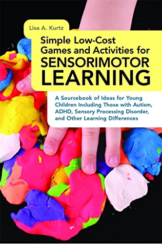 Simple Low-Cost Games and Activities for Sensorimotor Learning : A Sourcebook of Ideas for Young Children Including Those with Autism, ADHD, Sensory Processing Disorder, and Other Learning Differences