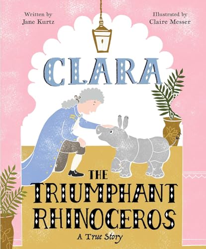 Clara the Triumphant Rhinoceros : A True Story