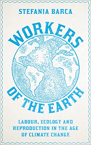 Workers of the Earth : Labour, Ecology and Reproduction in the Age of Climate Change
