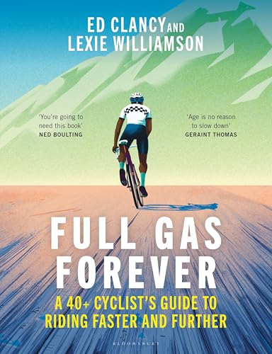Full Gas Forever : A 40+ Cyclist's Guide to Riding Faster and Further