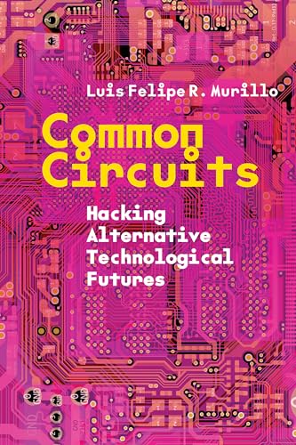 Common Circuits : Hacking Alternative Technological Futures