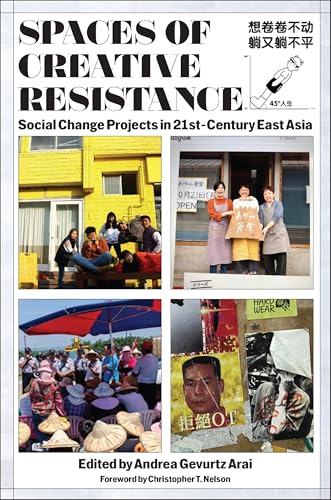 Spaces of Creative Resistance : Social Change Projects in Twenty-First-Century East Asia