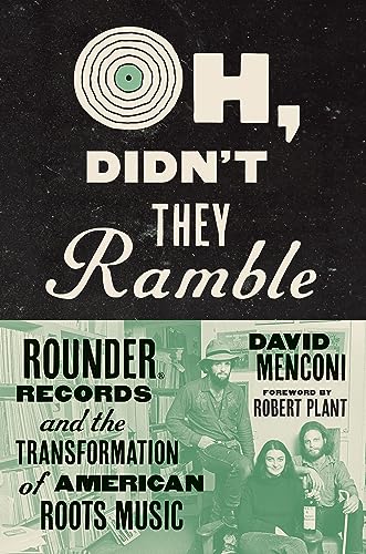 Oh, Didn't They Ramble : Rounder Records and the Transformation of American Roots Music