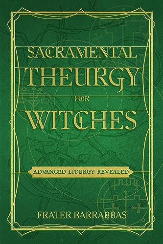Sacramental Theurgy for Witches : Advanced Liturgy Revealed