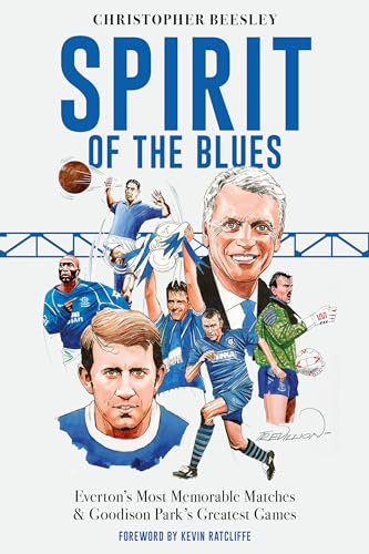 Spirit of the Blues : Everton's Most Memorable Matches and Goodison Park's Greatest Games