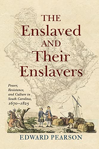 The Enslaved and Their Enslavers : Power, Resistance, and Culture in South Carolina, 1670–1825