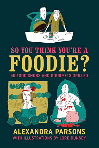 So You Think You're a Foodie: 50 food snobs and gourmets grilled