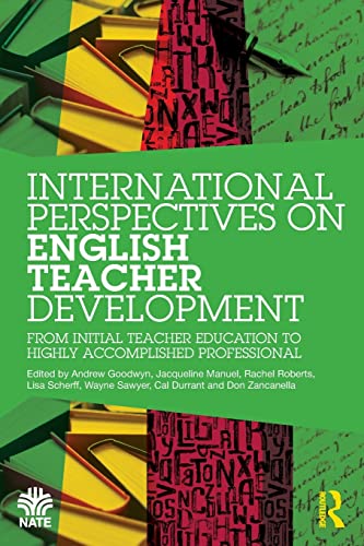 International Perspectives on English Teacher Development: From Initial Teacher Education to Highly Accomplished Professional (National Association for the Teaching of English NATE)
