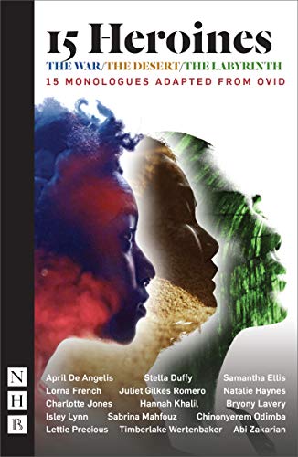 15 Heroines: 15 Monologues Adapted from Ovid (NHB Modern Plays): The War / The Desert / The Labyrinth