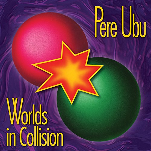 Album cover for Pere Ubu’s “Worlds In Collision” with red, green spheres and a star.