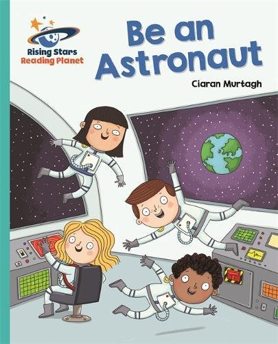 Reading Planet - Be an Astronaut - Turquoise: Galaxy (Rising Stars Reading Planet)