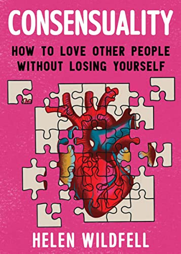 Consensuality: Navigating Feminism, Gender, and Boundaries Towards Loving Relationships (Good Life): How to Love Other People Without Losing Youself