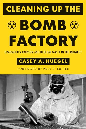 Cleaning Up the Bomb Factory : Grassroots Activism and Nuclear Waste in the Midwest