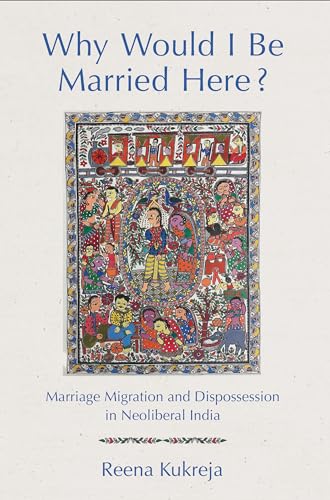 Why Would I Be Married Here?: Marriage Migration and Dispossession in Neoliberal India