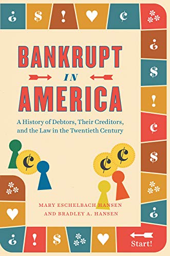 Bankrupt in America: A History of Debtors, Their Creditors, and the Law in the Twentieth Century (Markets and Governments in Economic History)