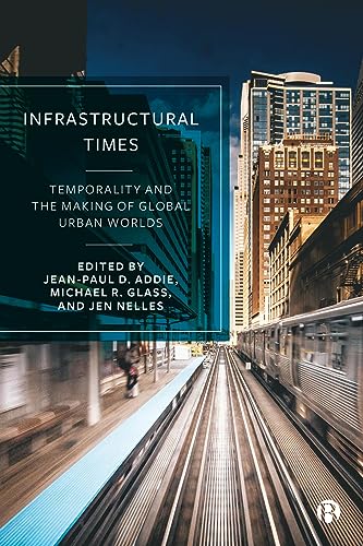 Infrastructural Times : Temporality and the Making of Global Urban Worlds