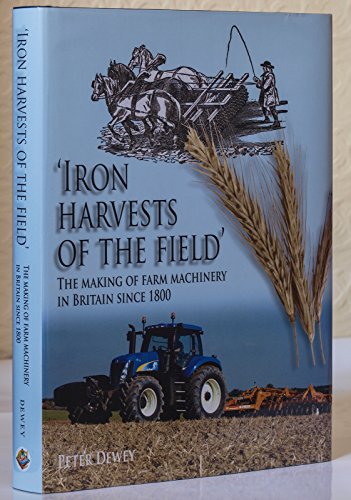 Iron Harvests of the Field : The Making of Farm Machinery in Britain Since 1800
