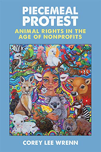 Piecemeal Protest : Animal Rights in the Age of Nonprofits